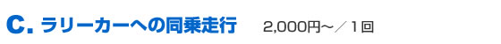 C 同乗走行 2.000円〜/1回